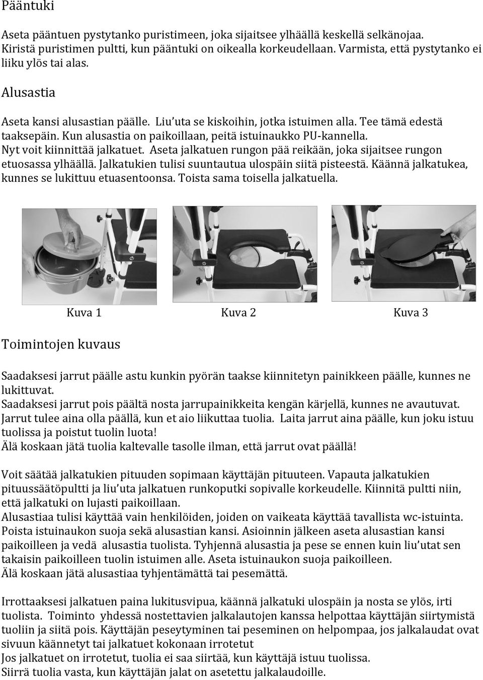 Kun alusastia on paikoillaan, peitä istuinaukko PU-kannella. Nyt voit kiinnittää jalkatuet. Aseta jalkatuen rungon pää reikään, joka sijaitsee rungon etuosassa ylhäällä.