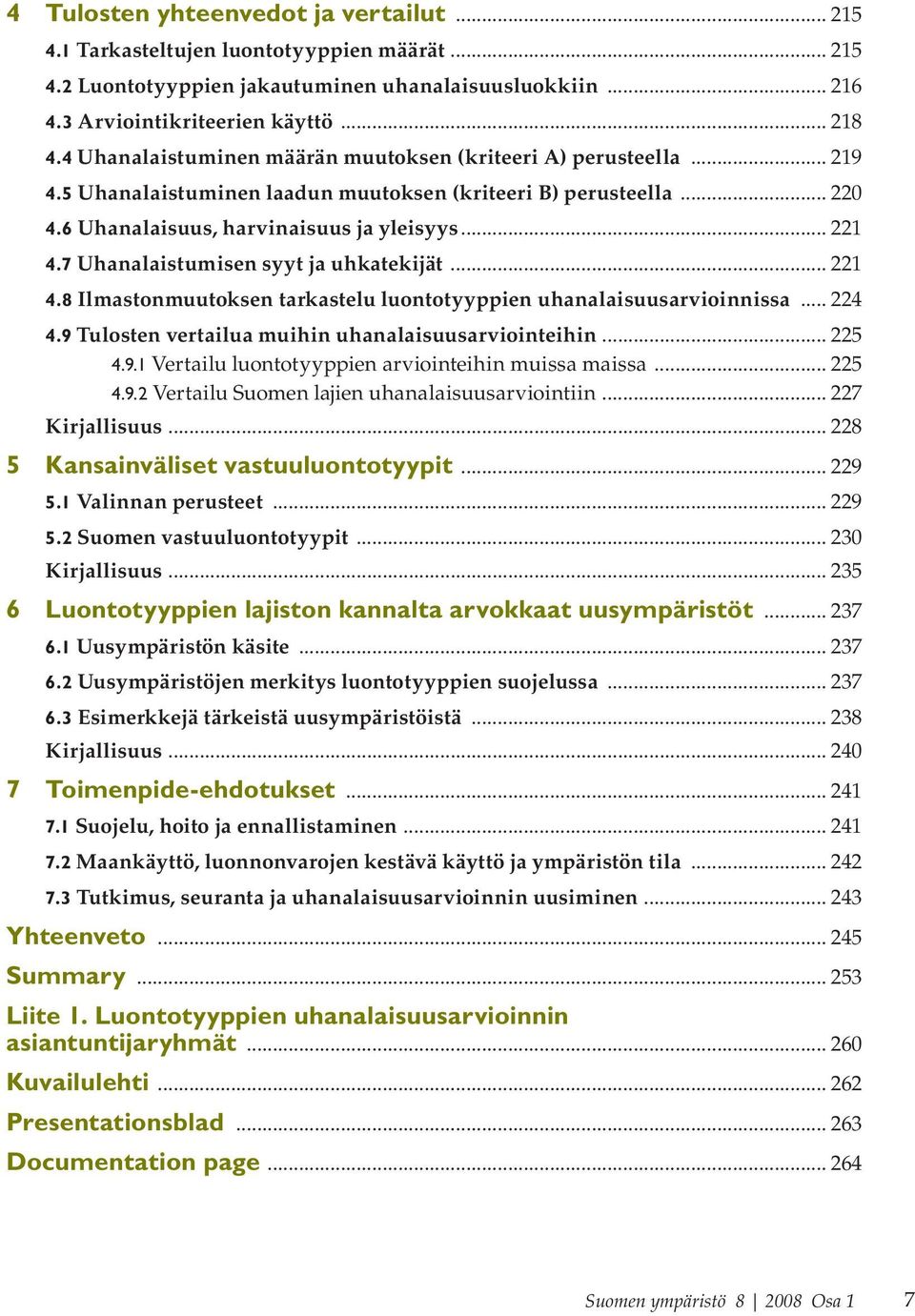 7 Uhanalaistumisen syyt ja uhkatekijät... 221 4.8 Ilmastonmuutoksen tarkastelu luontotyyppien uhanalaisuusarvioinnissa... 224 4.9 Tulosten vertailua muihin uhanalaisuusarviointeihin... 225 4.9.1 Vertailu luontotyyppien arviointeihin muissa maissa.