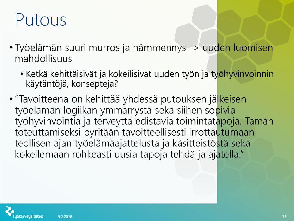 Tavoitteena on kehittää yhdessä putouksen jälkeisen työelämän logiikan ymmärrystä sekä siihen sopivia työhyvinvointia ja