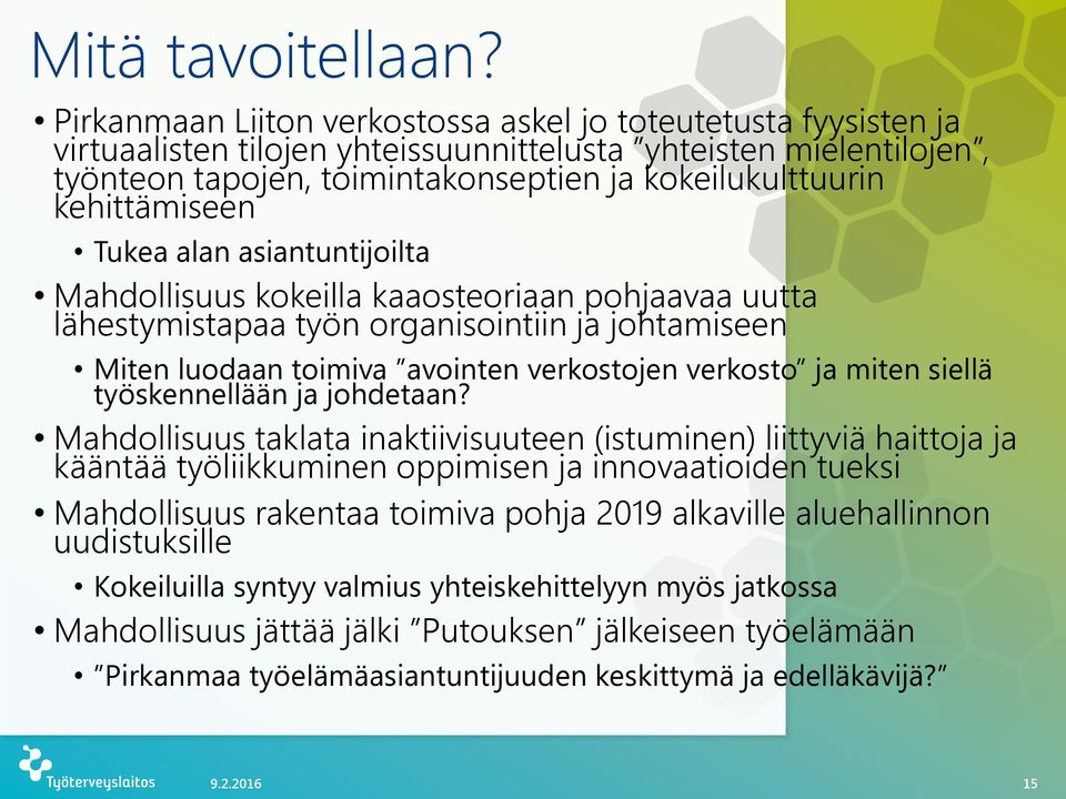 kehittämiseen Tukea alan asiantuntijoilta Mahdollisuus kokeilla kaaosteoriaan pohjaavaa uutta lähestymistapaa työn organisointiin ja johtamiseen Miten luodaan toimiva avointen verkostojen verkosto ja