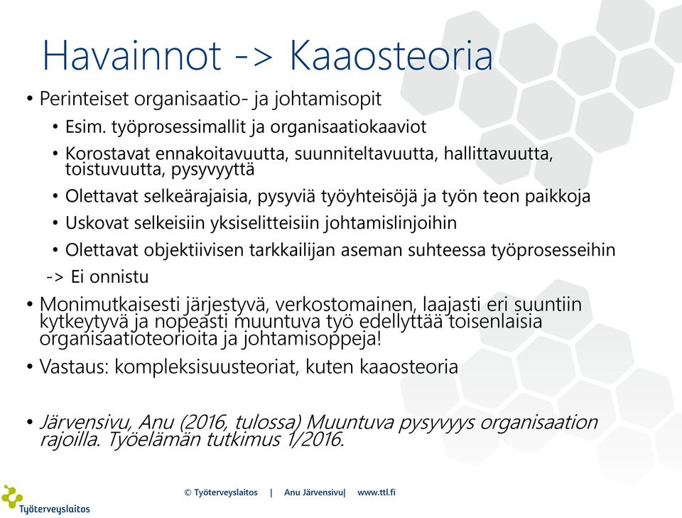 paikkoja Uskovat selkeisiin yksiselitteisiin johtamislinjoihin Olettavat objektiivisen tarkkailijan aseman suhteessa työprosesseihin -> Ei onnistu Monimutkaisesti järjestyvä, verkostomainen,