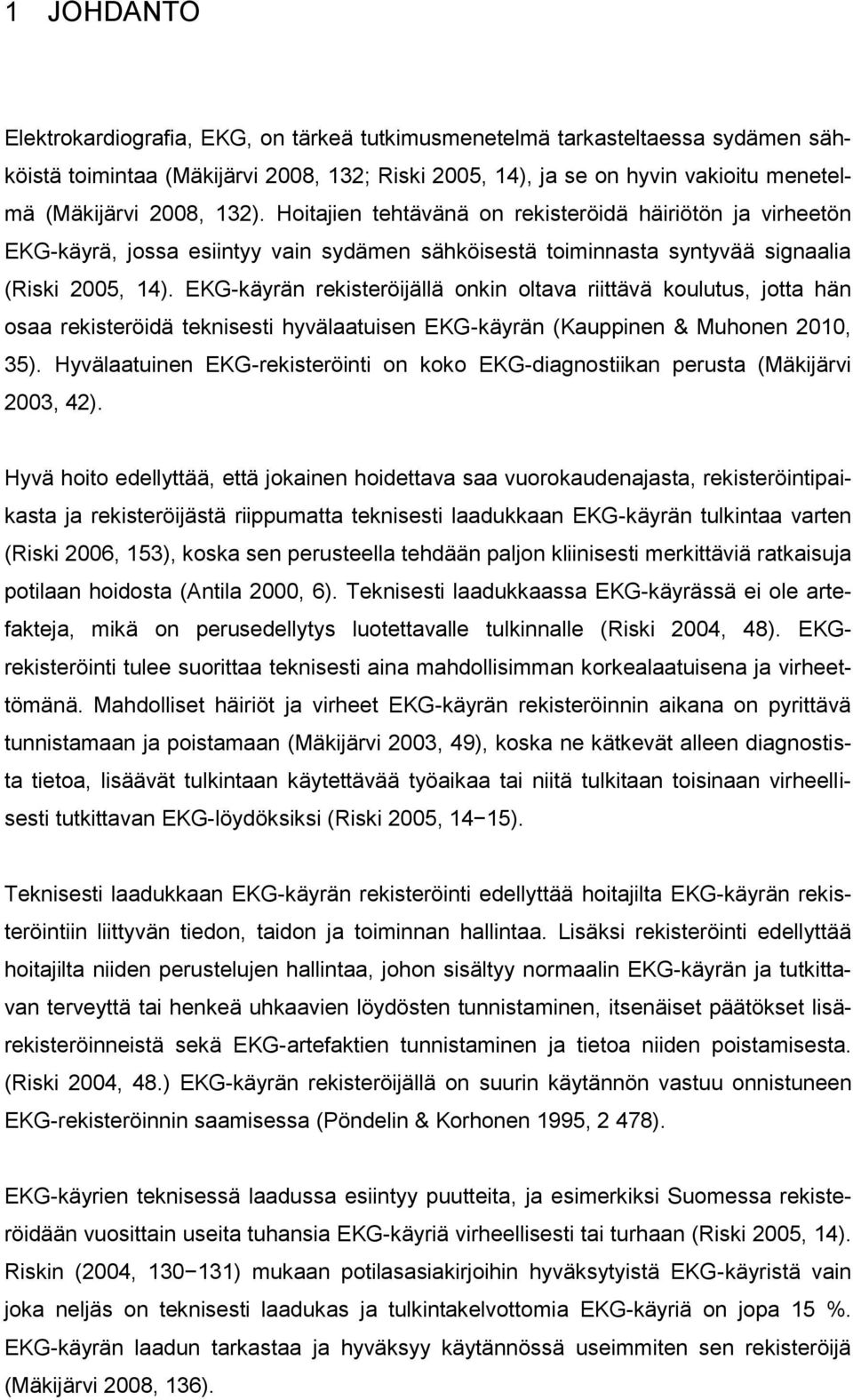 EKG-käyrän rekisteröijällä onkin oltava riittävä koulutus, jotta hän osaa rekisteröidä teknisesti hyvälaatuisen EKG-käyrän (Kauppinen & Muhonen 2010, 35).