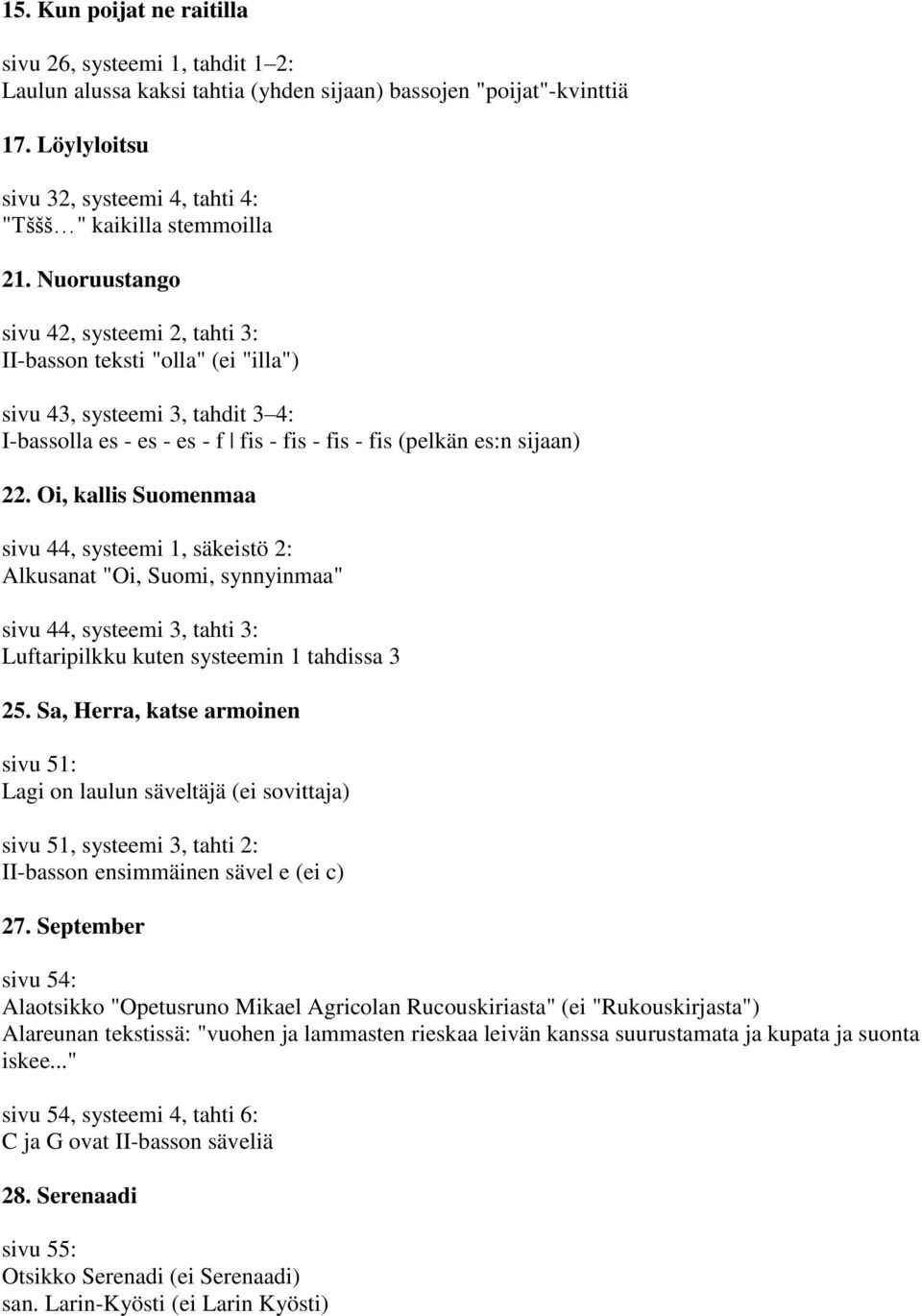 Nuoruustango sivu 42, systeemi 2, tahti 3: II-basson teksti "olla" (ei "illa") sivu 43, systeemi 3, tahdit 3 4: I-bassolla es - es - es - f fis - fis - fis - fis (pelkän es:n sijaan) 22.