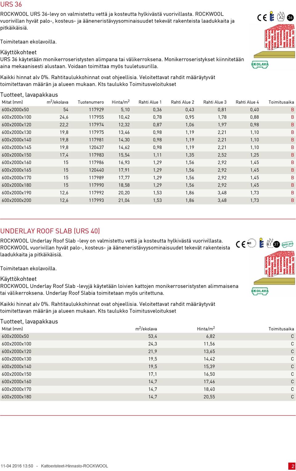 URS 36 käytetään monikerroseristysten alimpana tai välikerroksena. Monikerroseristykset kiinnitetään aina mekaanisesti alustaan. Voidaan toimittaa myös tuuletusurilla.