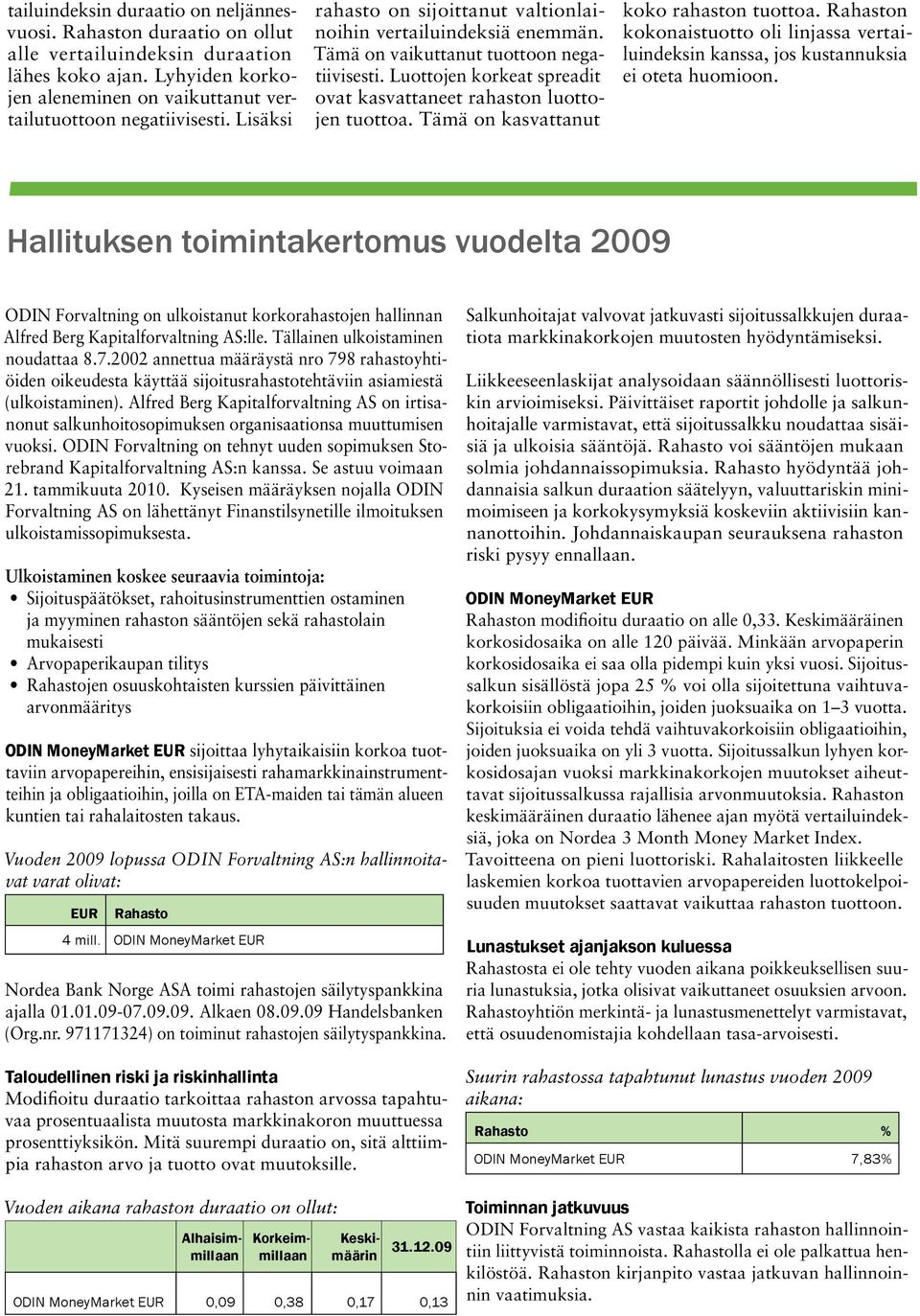 Tämä on kasvattanut koko rahaston tuottoa. Rahaston kokonaistuotto oli linjassa vertailuindeksin kanssa, jos kustannuksia ei oteta huomioon.