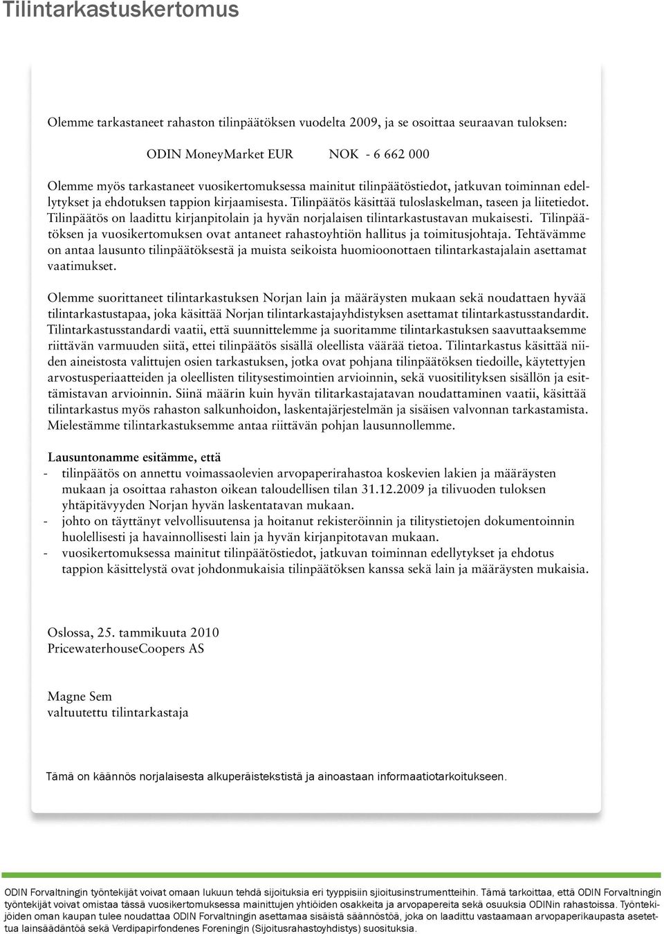 Tilinpäätös on laadittu kirjanpitolain ja hyvän norjalaisen tilintarkastustavan mukaisesti. Tilinpäätöksen ja vuosikertomuksen ovat antaneet rahastoyhtiön hallitus ja toimitusjohtaja.