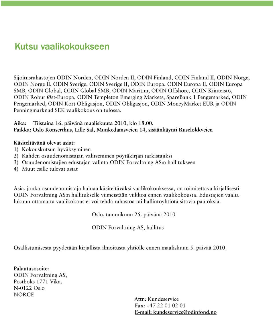Obligasjon, ODIN Obligasjon, ODIN MoneyMarket EUR ja ODIN Penningmarknad SEK vaalikokous on tulossa. Aika: Tiistaina 16. päivänä maaliskuuta 2010, klo 18.00.
