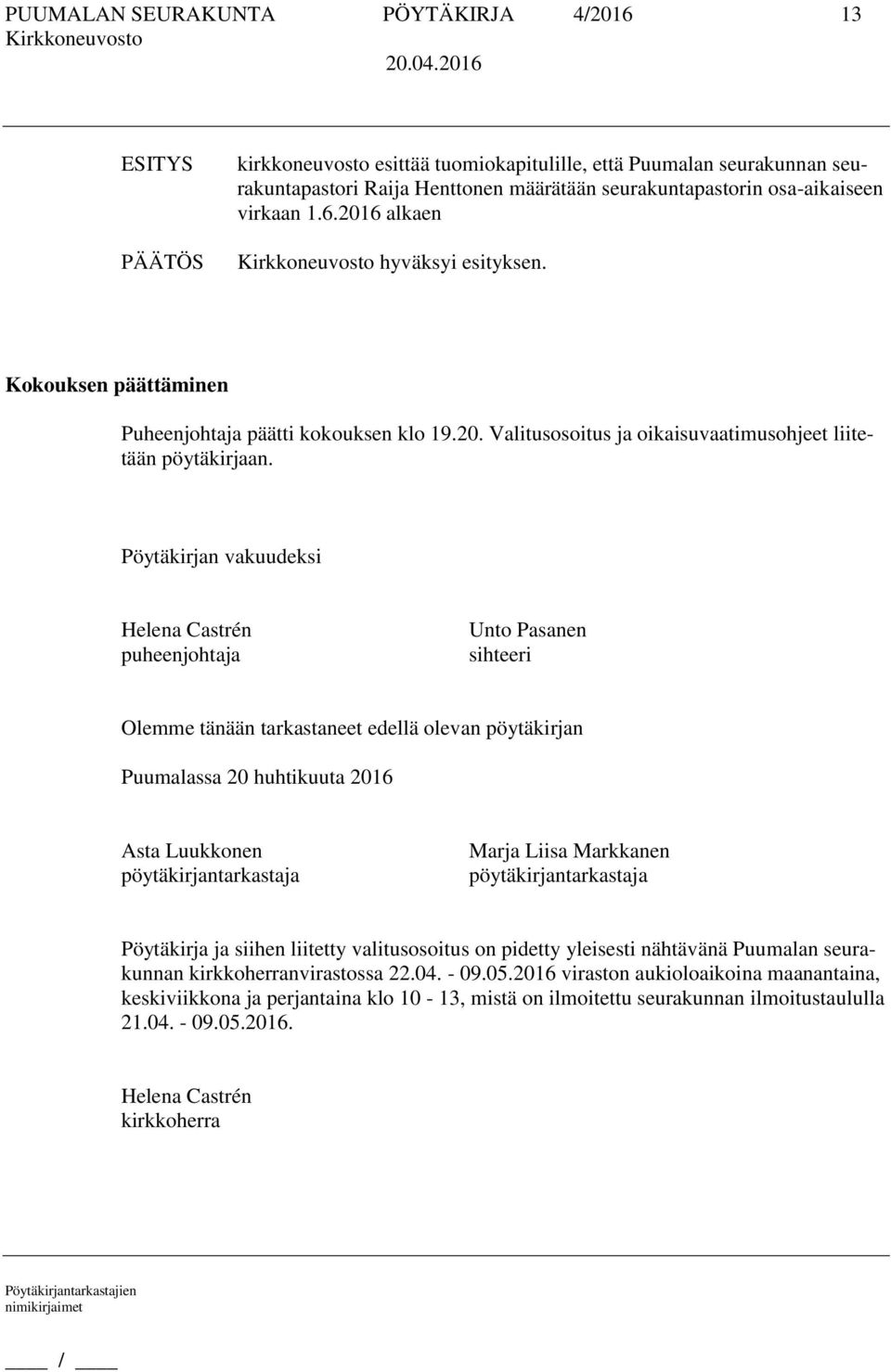 Pöytäkirjan vakuudeksi Helena Castrén puheenjohtaja Unto Pasanen sihteeri Olemme tänään tarkastaneet edellä olevan pöytäkirjan Puumalassa 20 huhtikuuta 2016 Asta Luukkonen pöytäkirjantarkastaja Marja