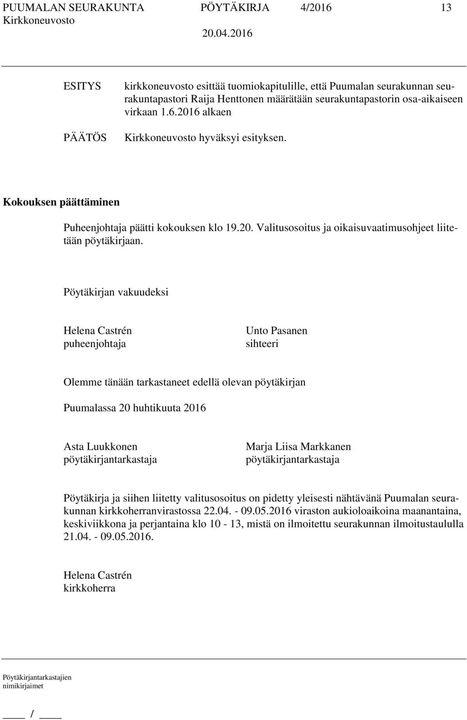 Pöytäkirjan vakuudeksi Helena Castrén puheenjohtaja Unto Pasanen sihteeri Olemme tänään tarkastaneet edellä olevan pöytäkirjan Puumalassa 20 huhtikuuta 2016 Asta Luukkonen pöytäkirjantarkastaja Marja