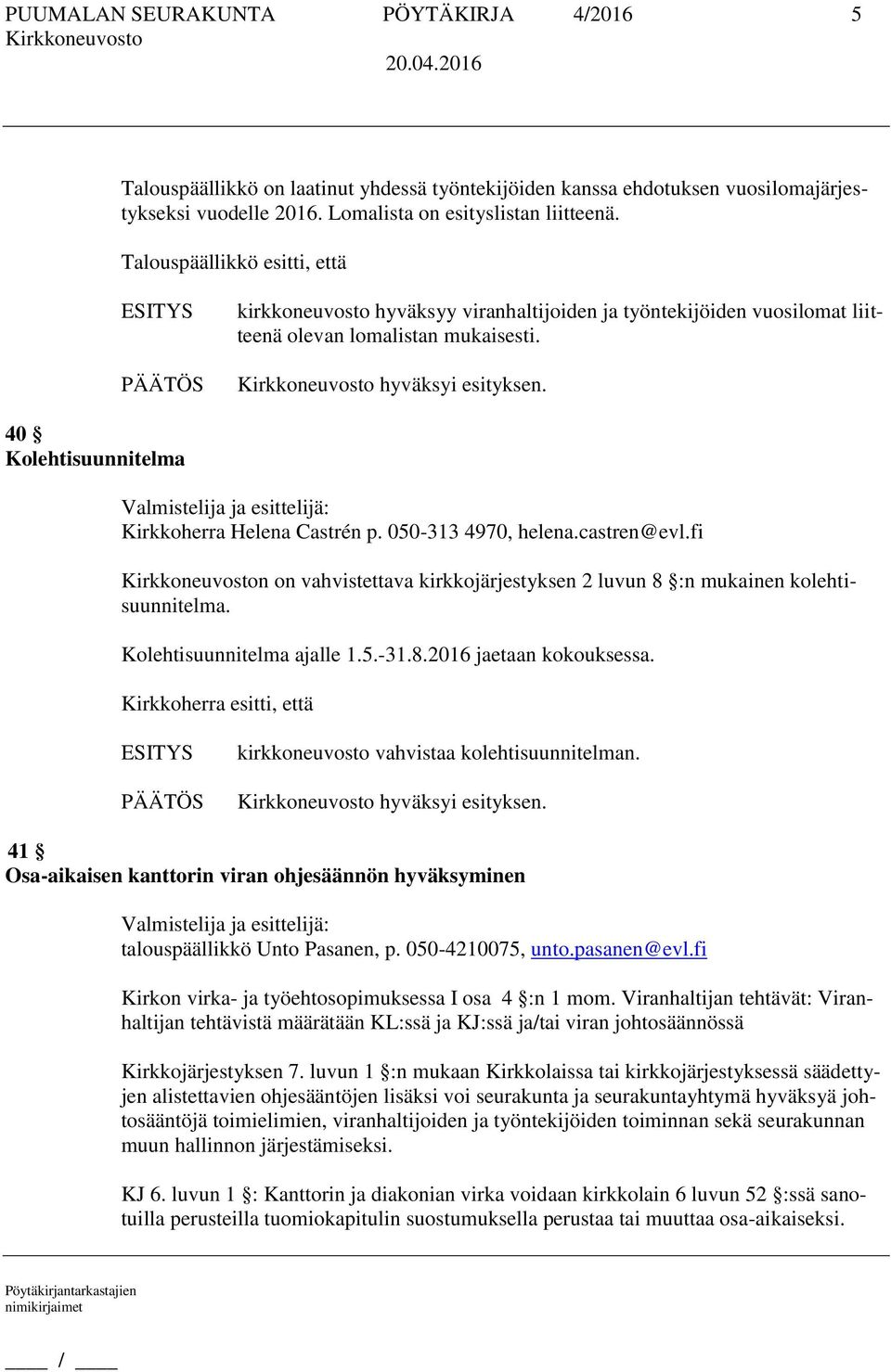 fi n on vahvistettava kirkkojärjestyksen 2 luvun 8 :n mukainen kolehtisuunnitelma. Kolehtisuunnitelma ajalle 1.5.-31.8.2016 jaetaan kokouksessa.