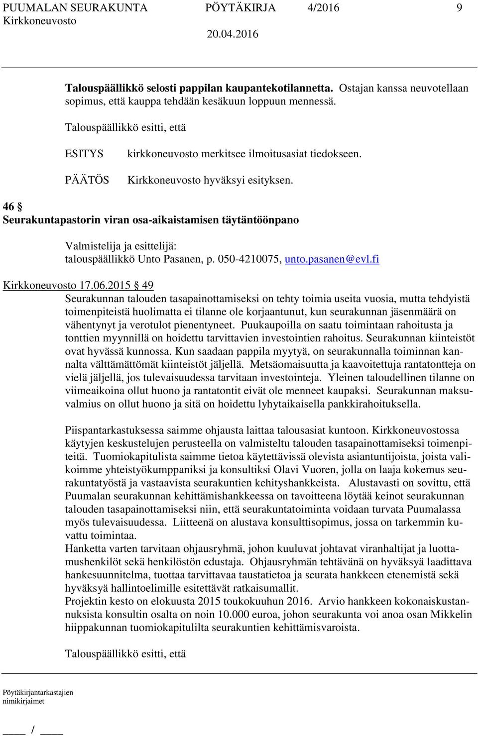 2015 49 Seurakunnan talouden tasapainottamiseksi on tehty toimia useita vuosia, mutta tehdyistä toimenpiteistä huolimatta ei tilanne ole korjaantunut, kun seurakunnan jäsenmäärä on vähentynyt ja