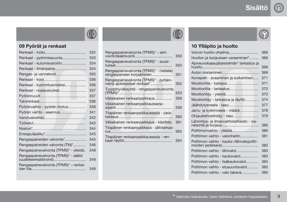 .. 342 Työkalut... 343 Nosturi*... 344 Ensiapulaukku*... 345 Rengaspaineiden valvonta*... 345 Rengaspaineiden valvonta (TM)*... 346 Rengaspainevalvonta (TPMS)* - yleistä.
