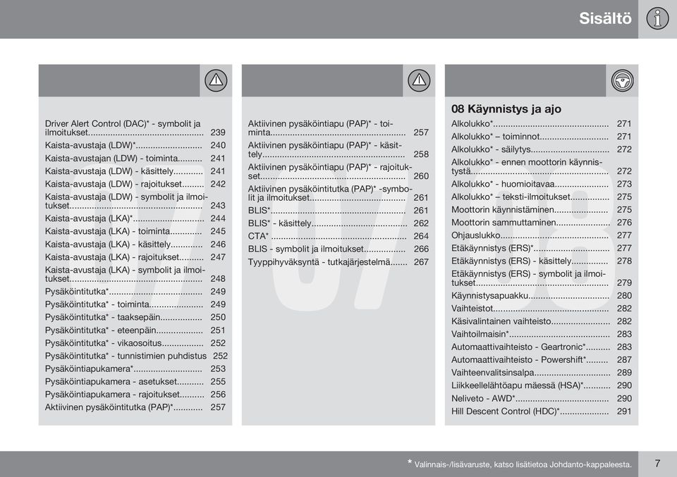 .. 245 Kaista-avustaja (LKA) - käsittely... 246 Kaista-avustaja (LKA) - rajoitukset... 247 Kaista-avustaja (LKA) - symbolit ja ilmoitukset... 248 Pysäköintitutka*... 249 Pysäköintitutka* - toiminta.