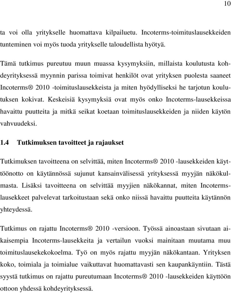 hyödylliseksi he tarjotun koulutuksen kokivat. Keskeisiä kysymyksiä ovat myös onko Incoterms-lausekkeissa havaittu puutteita ja mitkä seikat koetaan toimituslausekkeiden ja niiden käytön vahvuudeksi.