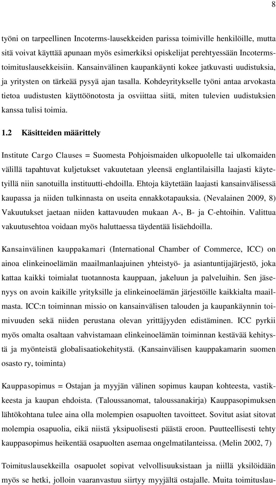 Kohdeyritykselle työni antaa arvokasta tietoa uudistusten käyttöönotosta ja osviittaa siitä, miten tulevien uudistuksien kanssa tulisi toimia. 1.