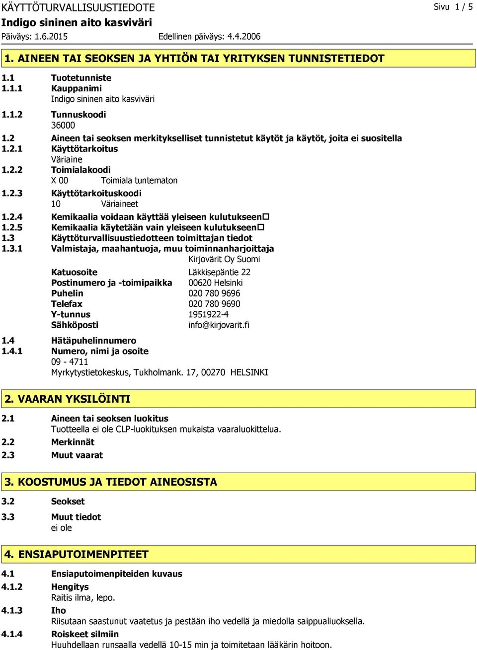 2.4 Kemikaalia voidaan käyttää yleiseen kulutukseen 1.2.5 Kemikaalia käytetään vain yleiseen kulutukseen 1.3 