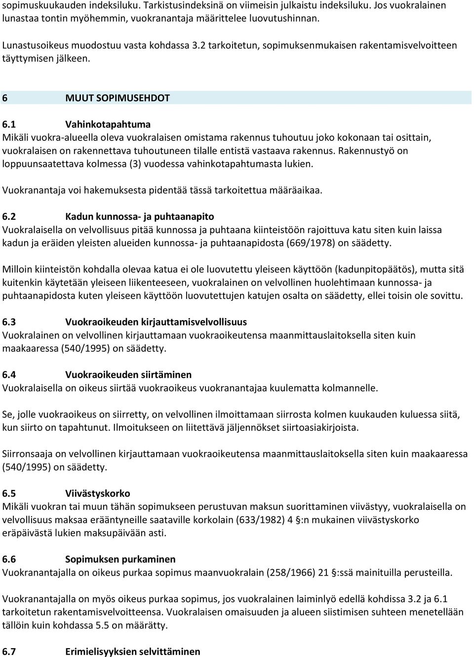 1 Vahinkotapahtuma Mikäli vuokra-alueella oleva vuokralaisen omistama rakennus tuhoutuu joko kokonaan tai osittain, vuokralaisen on rakennettava tuhoutuneen tilalle entistä vastaava rakennus.