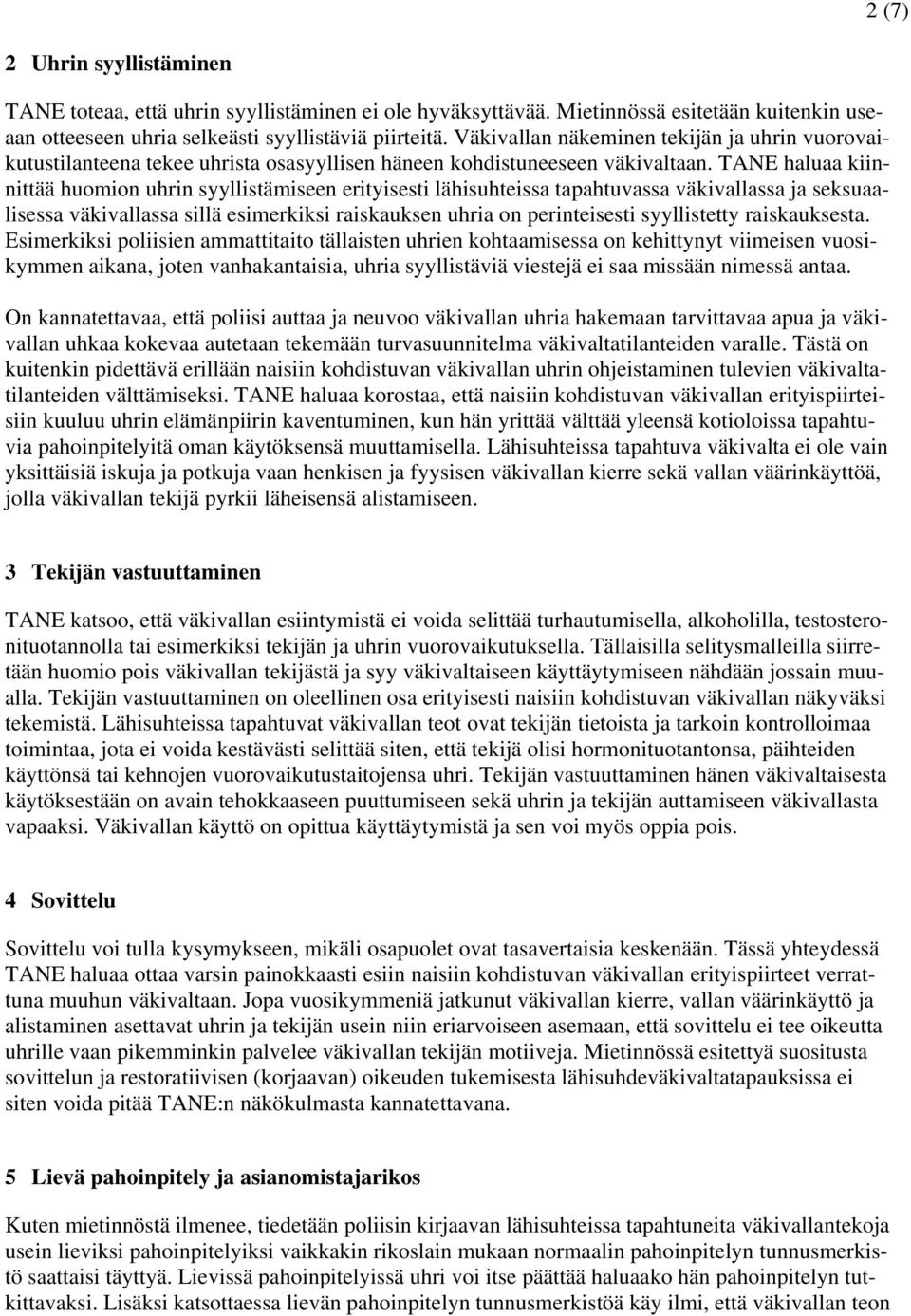 TANE haluaa kiinnittää huomion uhrin syyllistämiseen erityisesti lähisuhteissa tapahtuvassa väkivallassa ja seksuaalisessa väkivallassa sillä esimerkiksi raiskauksen uhria on perinteisesti