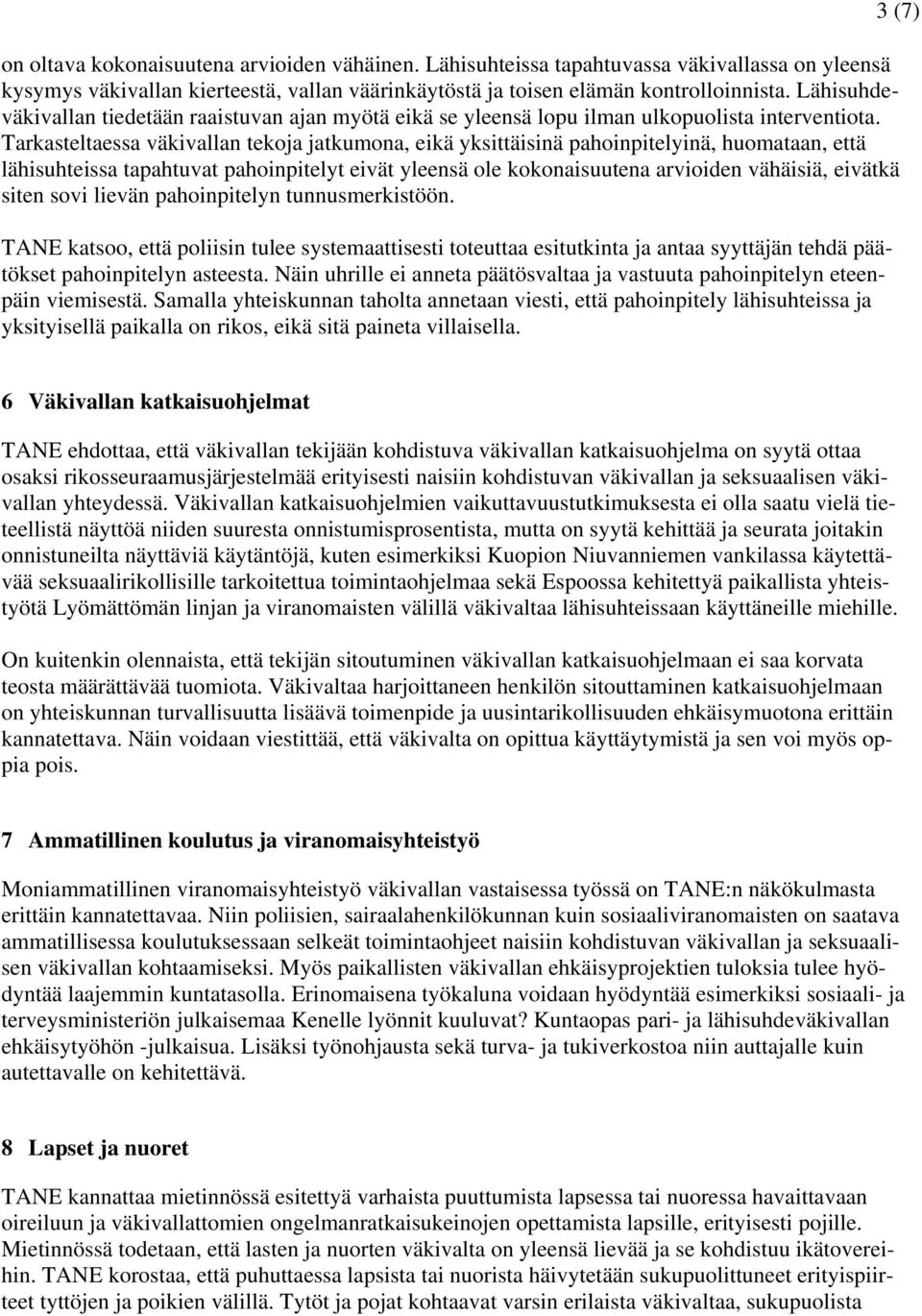 Tarkasteltaessa väkivallan tekoja jatkumona, eikä yksittäisinä pahoinpitelyinä, huomataan, että lähisuhteissa tapahtuvat pahoinpitelyt eivät yleensä ole kokonaisuutena arvioiden vähäisiä, eivätkä