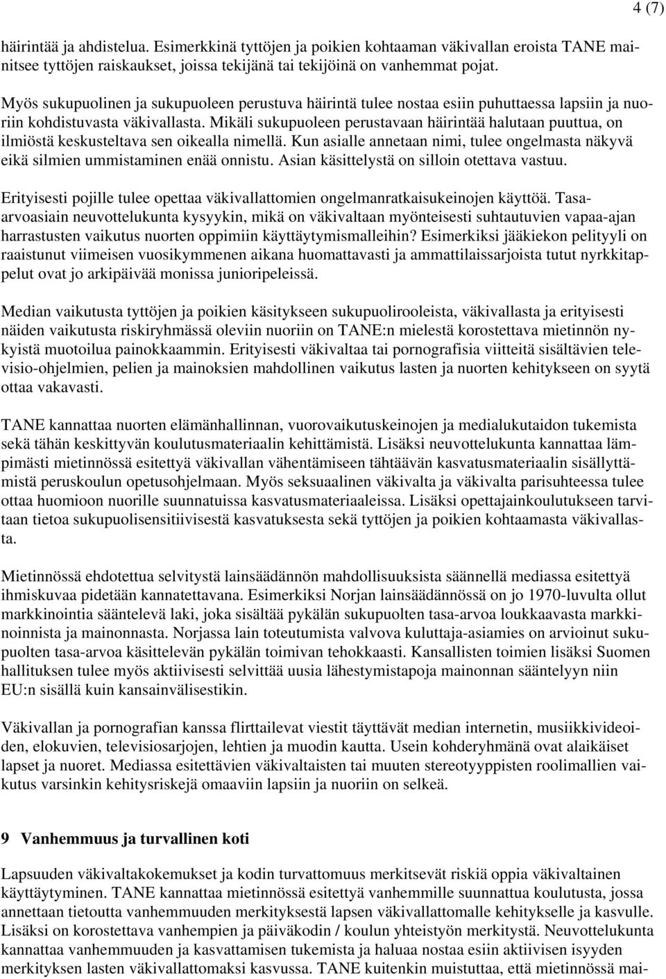 Mikäli sukupuoleen perustavaan häirintää halutaan puuttua, on ilmiöstä keskusteltava sen oikealla nimellä. Kun asialle annetaan nimi, tulee ongelmasta näkyvä eikä silmien ummistaminen enää onnistu.