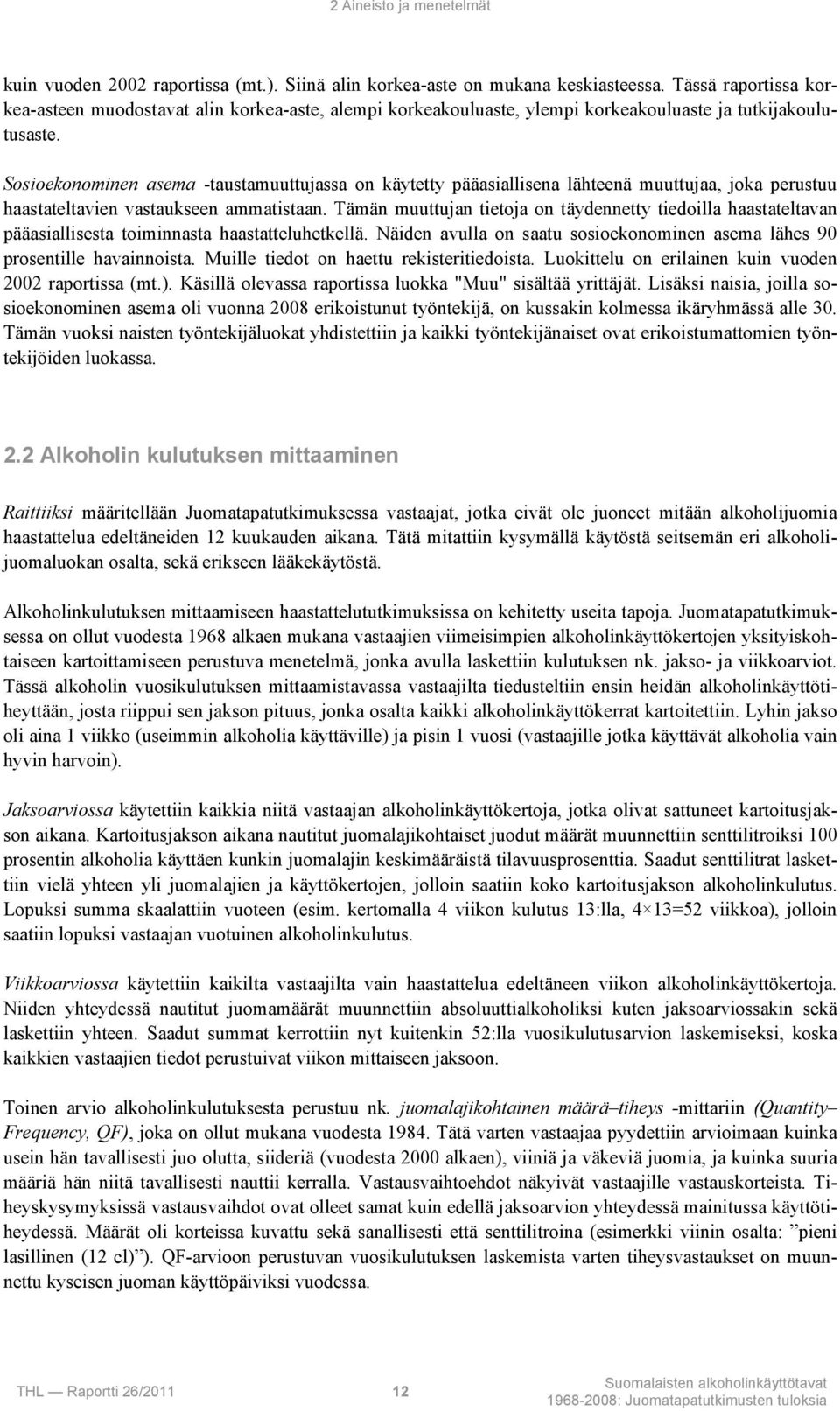 Sosioekonominen asema -taustamuuttujassa on käytetty pääasiallisena lähteenä muuttujaa, joka perustuu haastateltavien vastaukseen ammatistaan.