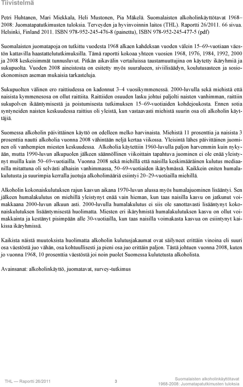 ISBN 978-952-245-476-8 (painettu), ISBN 978-952-245-477-5 (pdf) Suomalaisten juomatapoja on tutkittu vuodesta 1968 alkaen kahdeksan vuoden välein 15 69-vuotiaan väestön kattavilla
