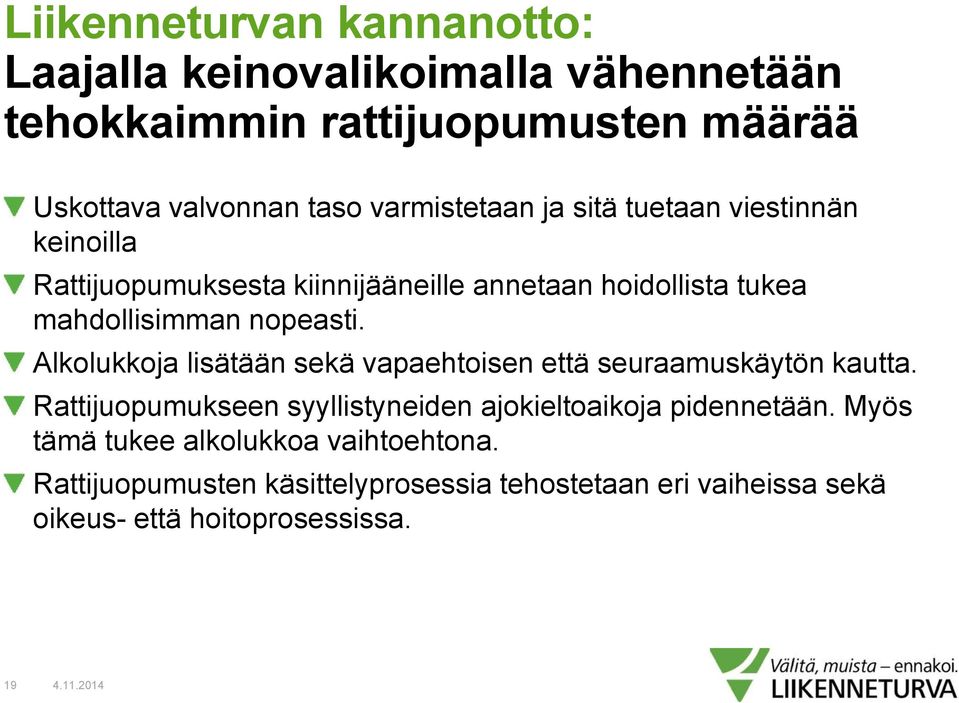 Alkolukkoja lisätään sekä vapaehtoisen että seuraamuskäytön kautta. Rattijuopumukseen syyllistyneiden ajokieltoaikoja pidennetään.