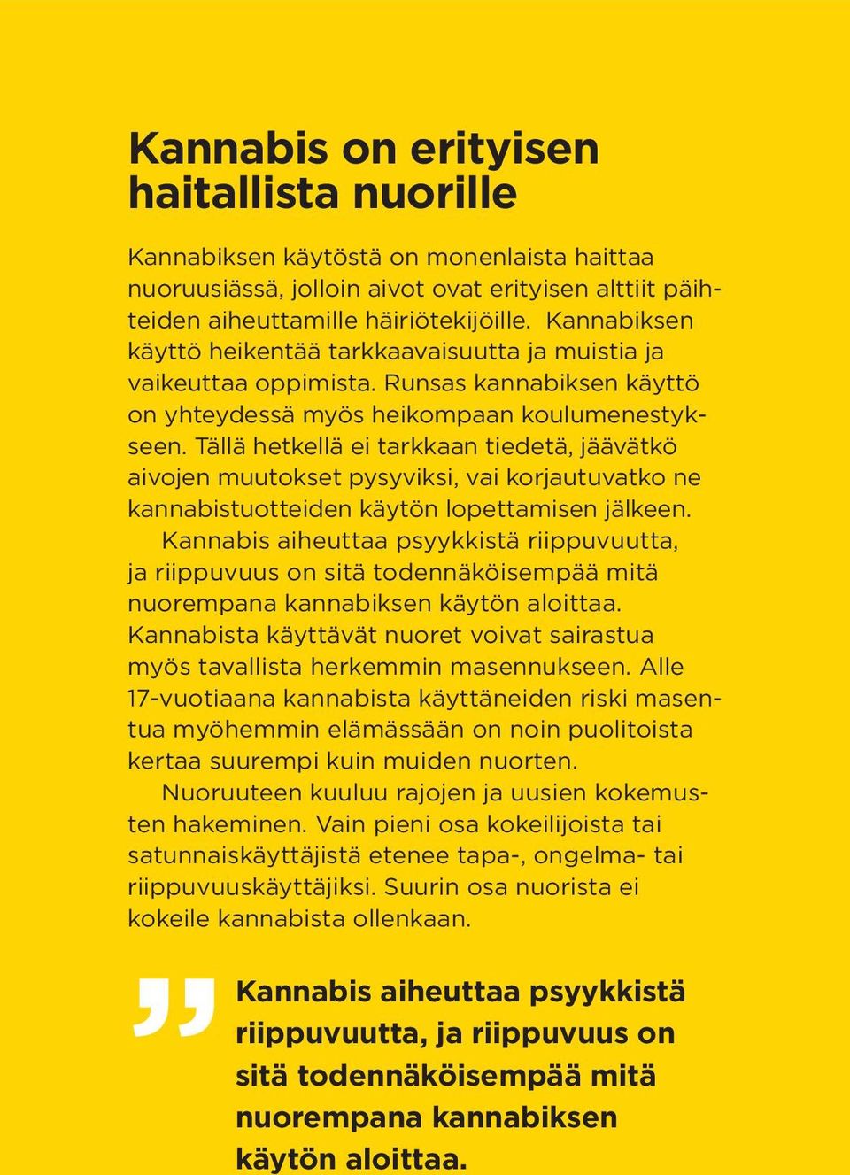 Tällä hetkellä ei tarkkaan tiedetä, jäävätkö aivojen muutokset pysyviksi, vai korjautuvatko ne kannabistuotteiden käytön lopettamisen jälkeen.