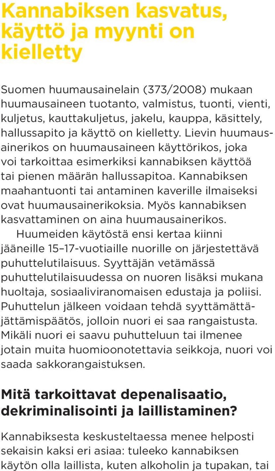 Kannabiksen maahantuonti tai antaminen kaverille ilmaiseksi ovat huumausainerikoksia. Myös kannabiksen kasvattaminen on aina huumausainerikos.