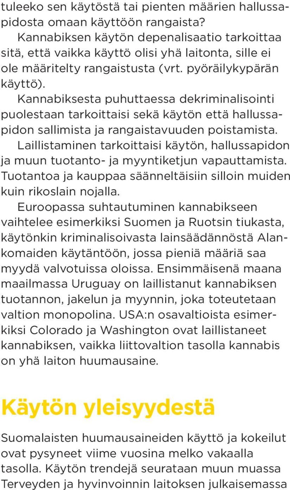 Kannabiksesta puhuttaessa dekriminalisointi puolestaan tarkoittaisi sekä käytön että hallussapidon sallimista ja rangaistavuuden poistamista.