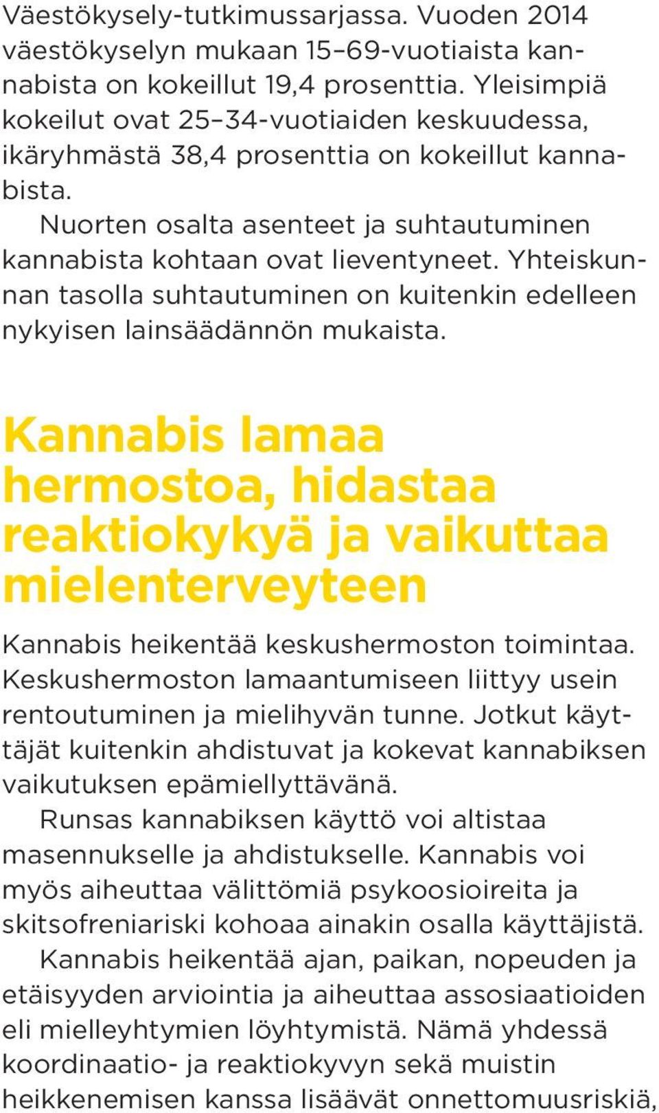 Yhteiskunnan tasolla suhtautuminen on kuitenkin edelleen nykyisen lainsäädännön mukaista.