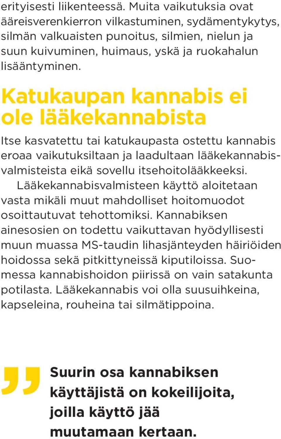 Katukaupan kannabis ei ole lääkekannabista Itse kasvatettu tai katukaupasta ostettu kannabis eroaa vaikutuksiltaan ja laadultaan lääkekannabisvalmisteista eikä sovellu itsehoitolääkkeeksi.