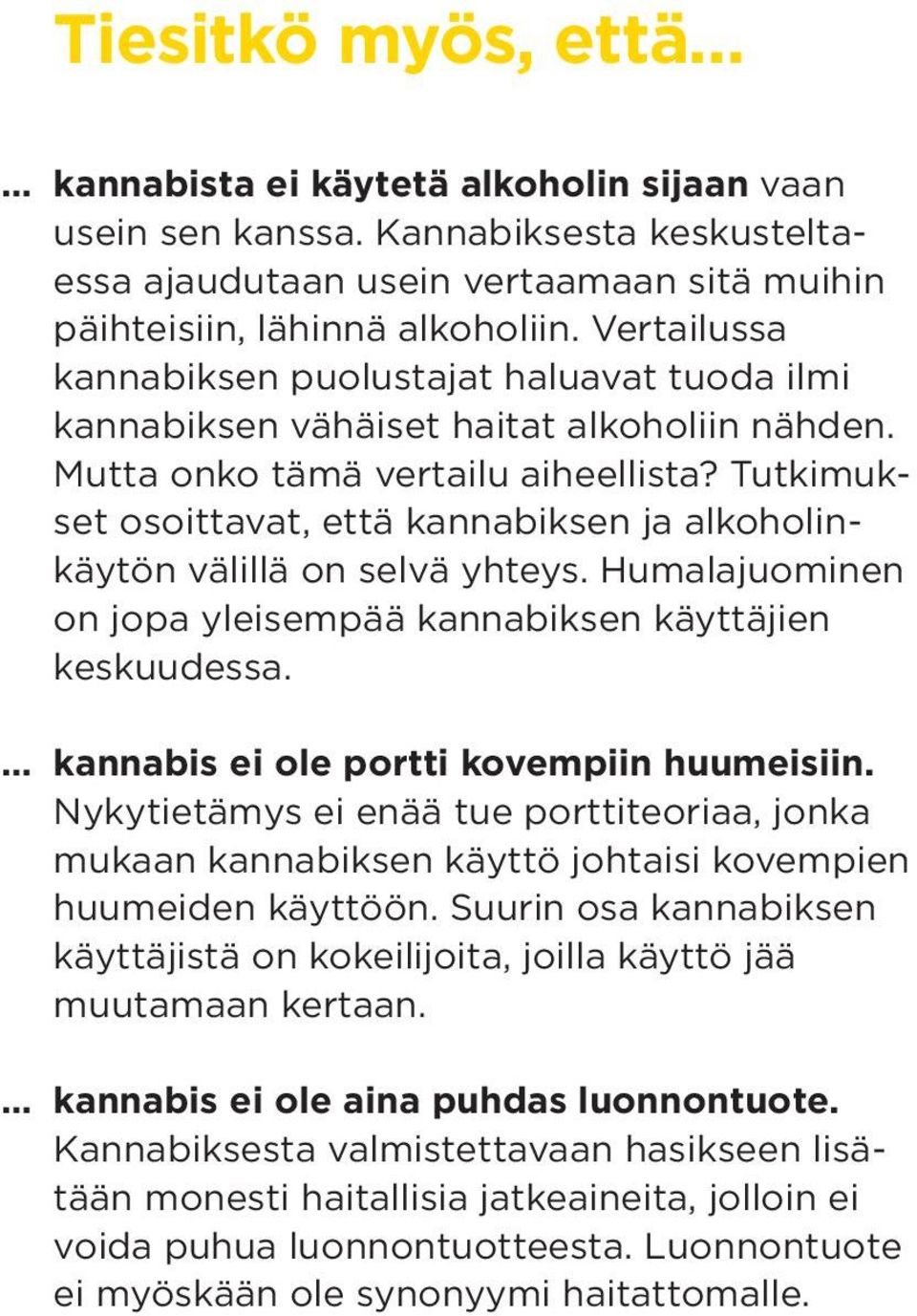 Tutkimukset osoittavat, että kannabiksen ja alkoholinkäytön välillä on selvä yhteys. Humalajuominen on jopa yleisempää kannabiksen käyttäjien keskuudessa. kannabis ei ole portti kovempiin huumeisiin.