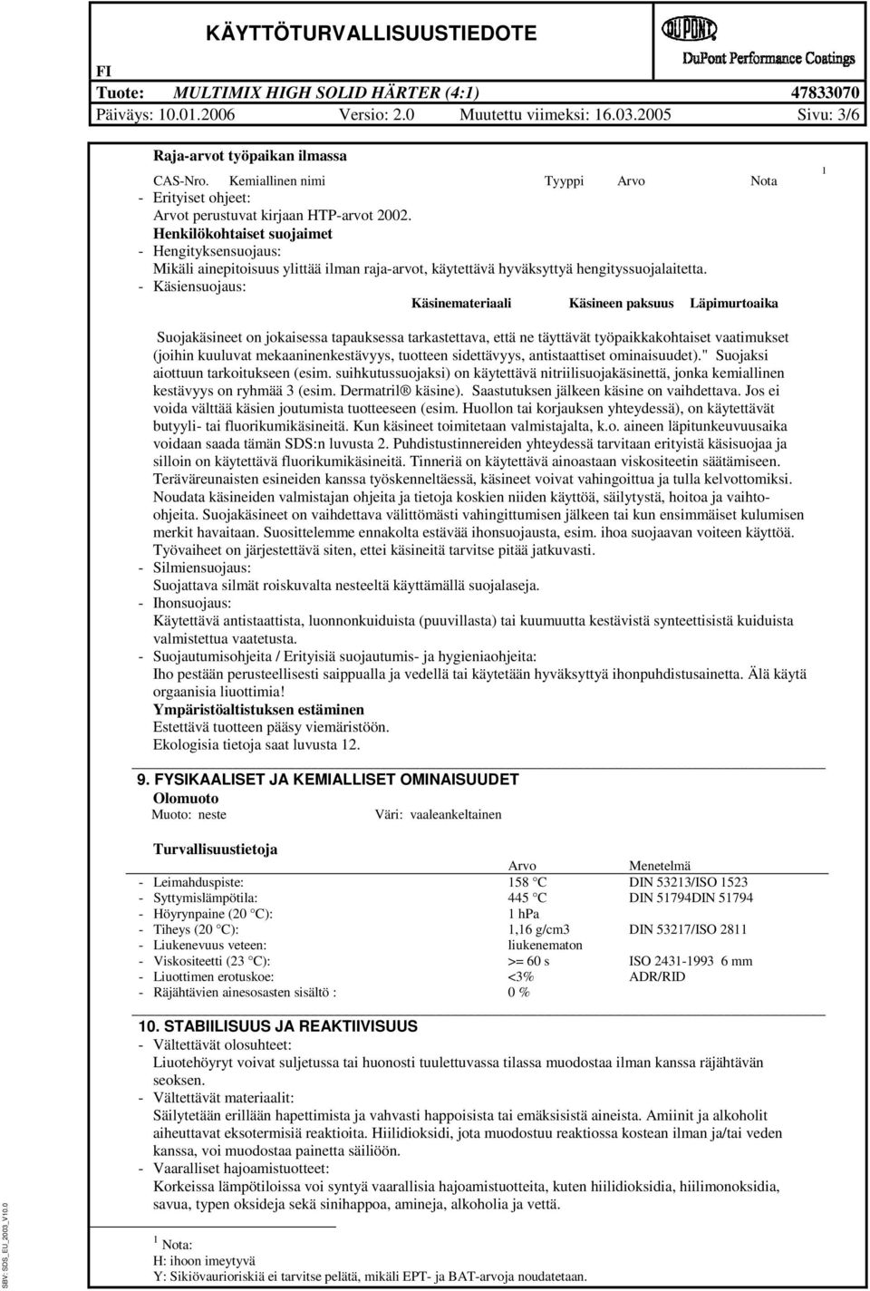 Henkilökohtaiset suojaimet - Hengityksensuojaus: Mikäli ainepitoisuus ylittää ilman raja-arvot, käytettävä hyväksyttyä hengityssuojalaitetta.