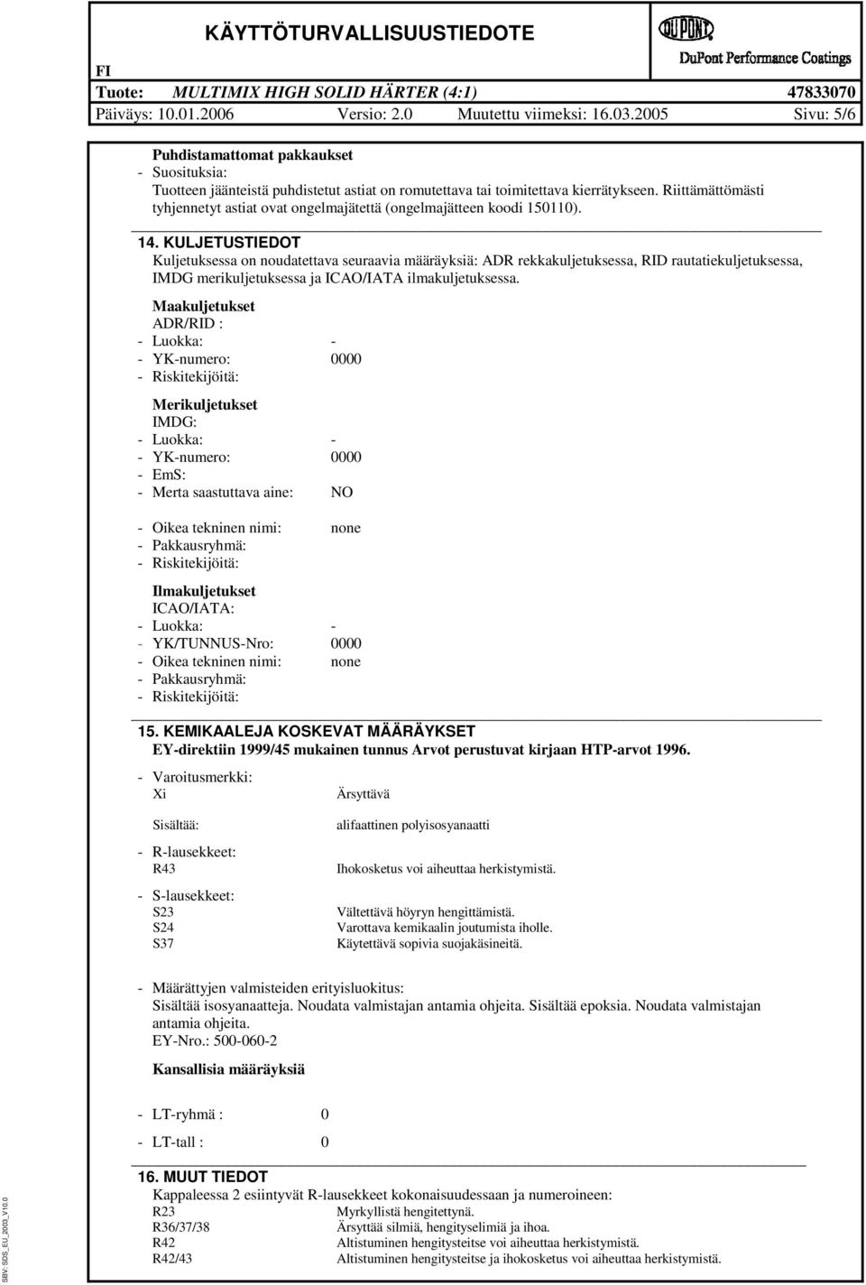 KULJETUSTIEDOT Kuljetuksessa on noudatettava seuraavia määräyksiä: ADR rekkakuljetuksessa, RID rautatiekuljetuksessa, IMDG merikuljetuksessa ja ICAO/IATA ilmakuljetuksessa.