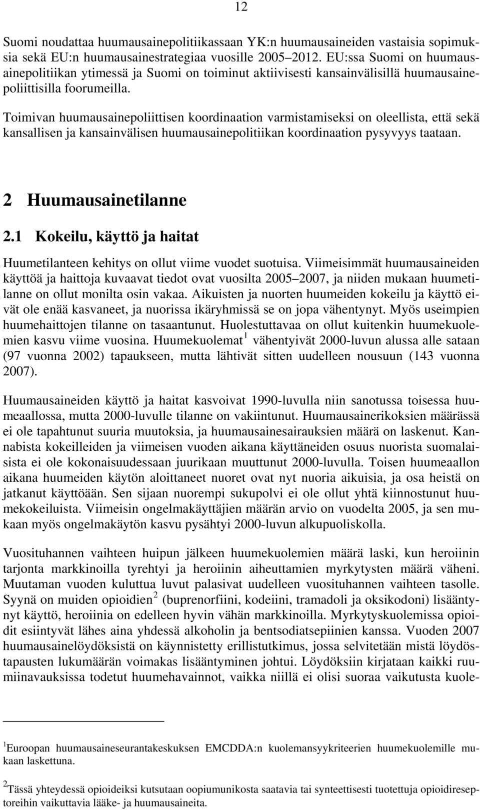 Toimivan huumausainepoliittisen koordinaation varmistamiseksi on oleellista, että sekä kansallisen ja kansainvälisen huumausainepolitiikan koordinaation pysyvyys taataan. 2 Huumausainetilanne 2.