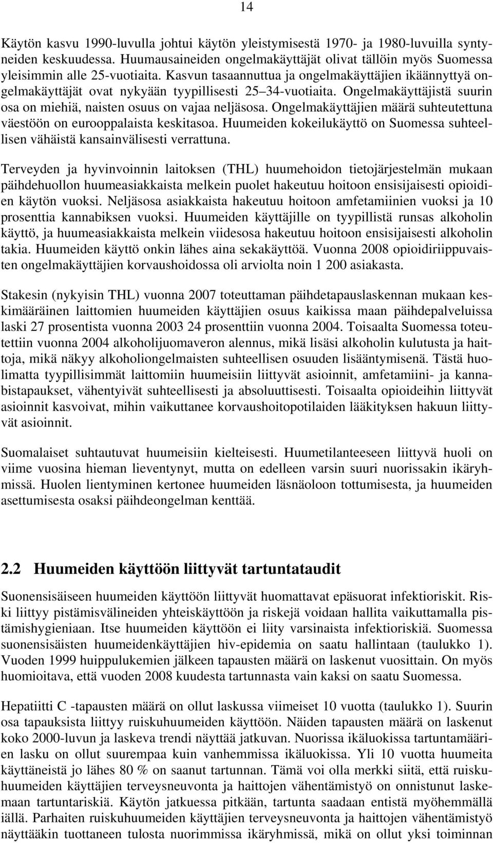 Ongelmakäyttäjien määrä suhteutettuna väestöön on eurooppalaista keskitasoa. Huumeiden kokeilukäyttö on Suomessa suhteellisen vähäistä kansainvälisesti verrattuna.