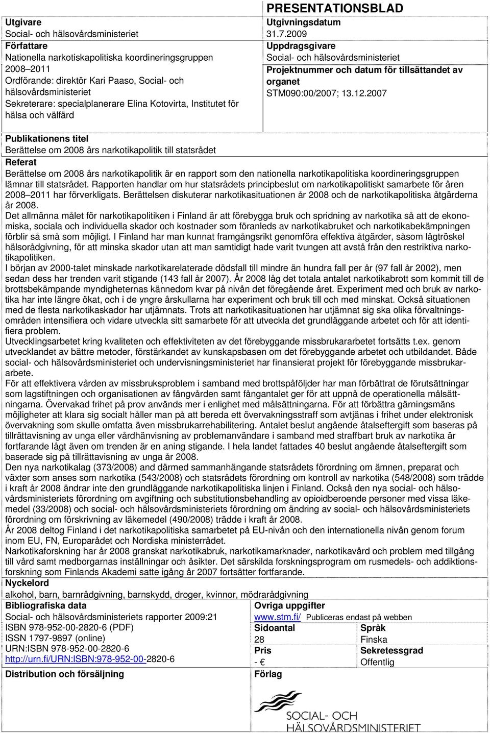 2009 Uppdragsgivare Social- och hälsovårdsministeriet Projektnummer och datum för tillsättandet av organet STM090:00/2007; 13.12.