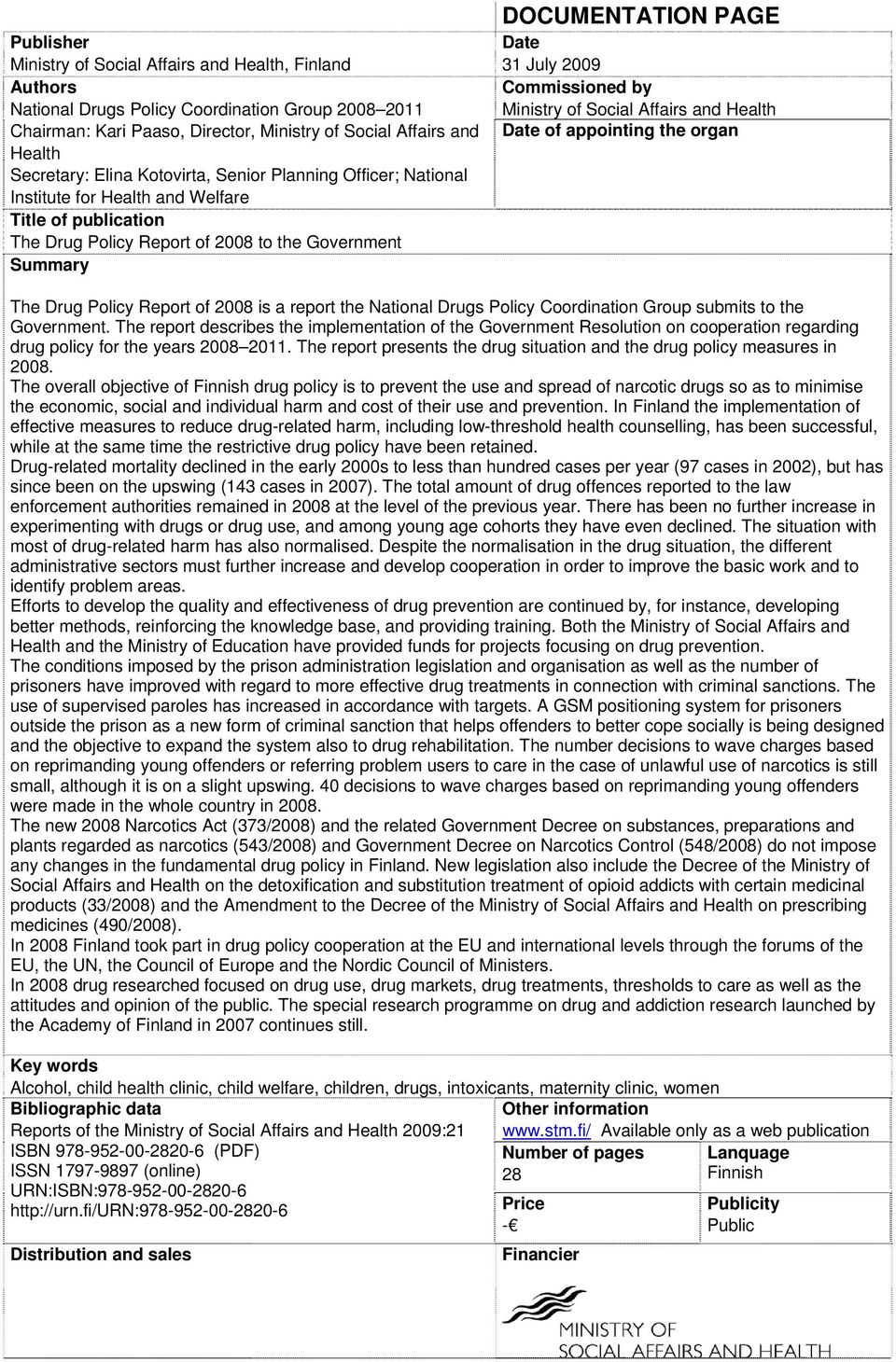 Commissioned by Ministry of Social Affairs and Health Date of appointing the organ The Drug Policy Report of 2008 is a report the National Drugs Policy Coordination Group submits to the Government.