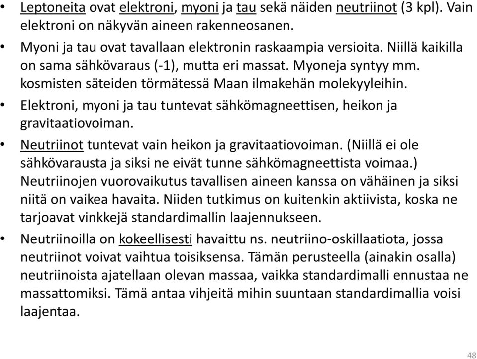 Elektroni, myoni ja tau tuntevat sähkömagneettisen, heikon ja gravitaatiovoiman. Neutriinot tuntevat vain heikon ja gravitaatiovoiman.