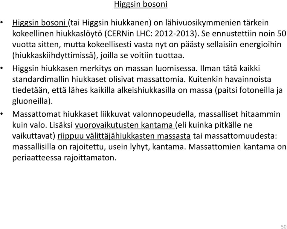 Higgsin hiukkasen merkitys on massan luomisessa. Ilman tätä kaikki standardimallin hiukkaset olisivat massattomia.
