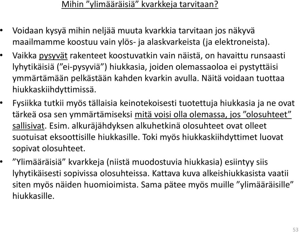 Näitä voidaan tuottaa hiukkaskiihdyttimissä.