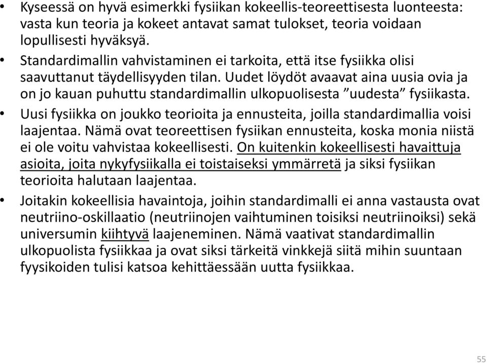 Uudet löydöt avaavat aina uusia ovia ja on jo kauan puhuttu standardimallin ulkopuolisesta uudesta fysiikasta. Uusi fysiikka on joukko teorioita ja ennusteita, joilla standardimallia voisi laajentaa.