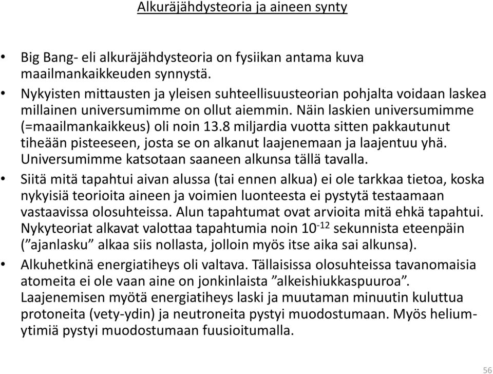8 miljardia vuotta sitten pakkautunut tiheään pisteeseen, josta se on alkanut laajenemaan ja laajentuu yhä. Universumimme katsotaan saaneen alkunsa tällä tavalla.