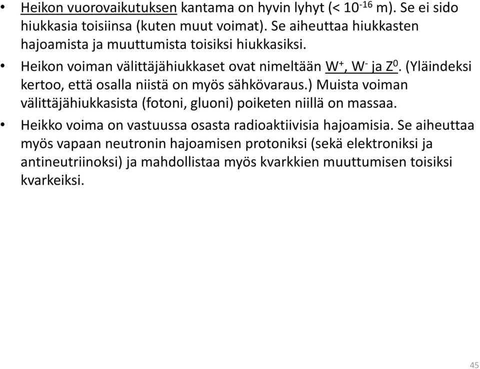(Yläindeksi kertoo, että osalla niistä on myös sähkövaraus.) Muista voiman välittäjähiukkasista (fotoni, gluoni) poiketen niillä on massaa.