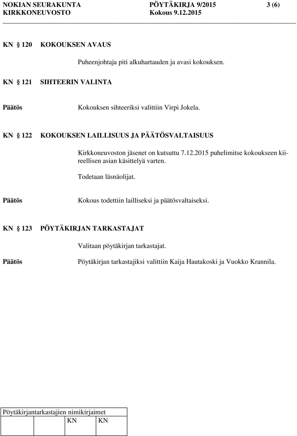 KN 122 KOKOUKSEN LAILLISUUS JA PÄÄTÖSVALTAISUUS Kirkkoneuvoston jäsenet on kutsuttu 7.12.2015 puhelimitse kokoukseen kiireellisen asian käsittelyä varten.