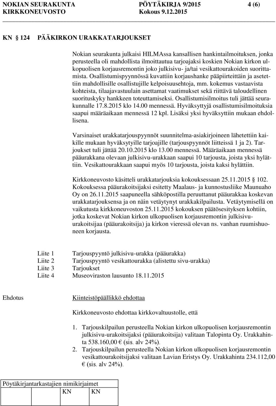 Osallistumispyynnössä kuvattiin korjaushanke pääpiirteittäin ja asetettiin mahdollisille osallistujille kelpoisuusehtoja, mm.