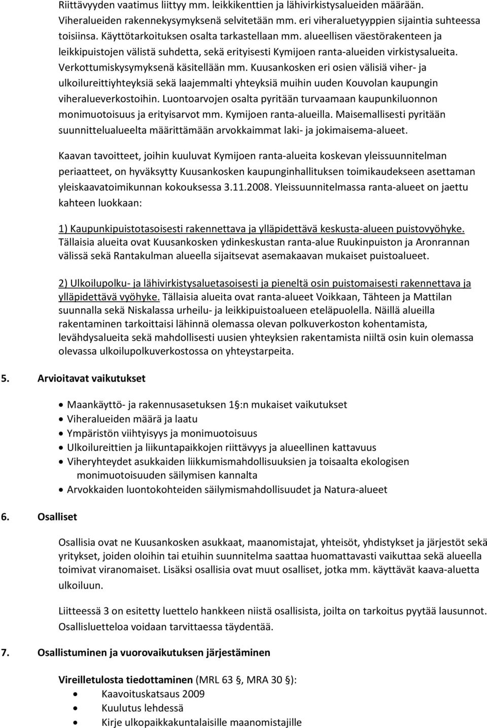 Verkottumiskysymyksenä käsitellään mm. Kuusankosken eri osien välisiä viher- ja ulkoilureittiyhteyksiä sekä laajemmalti yhteyksiä muihin uuden Kouvolan kaupungin viheralueverkostoihin.
