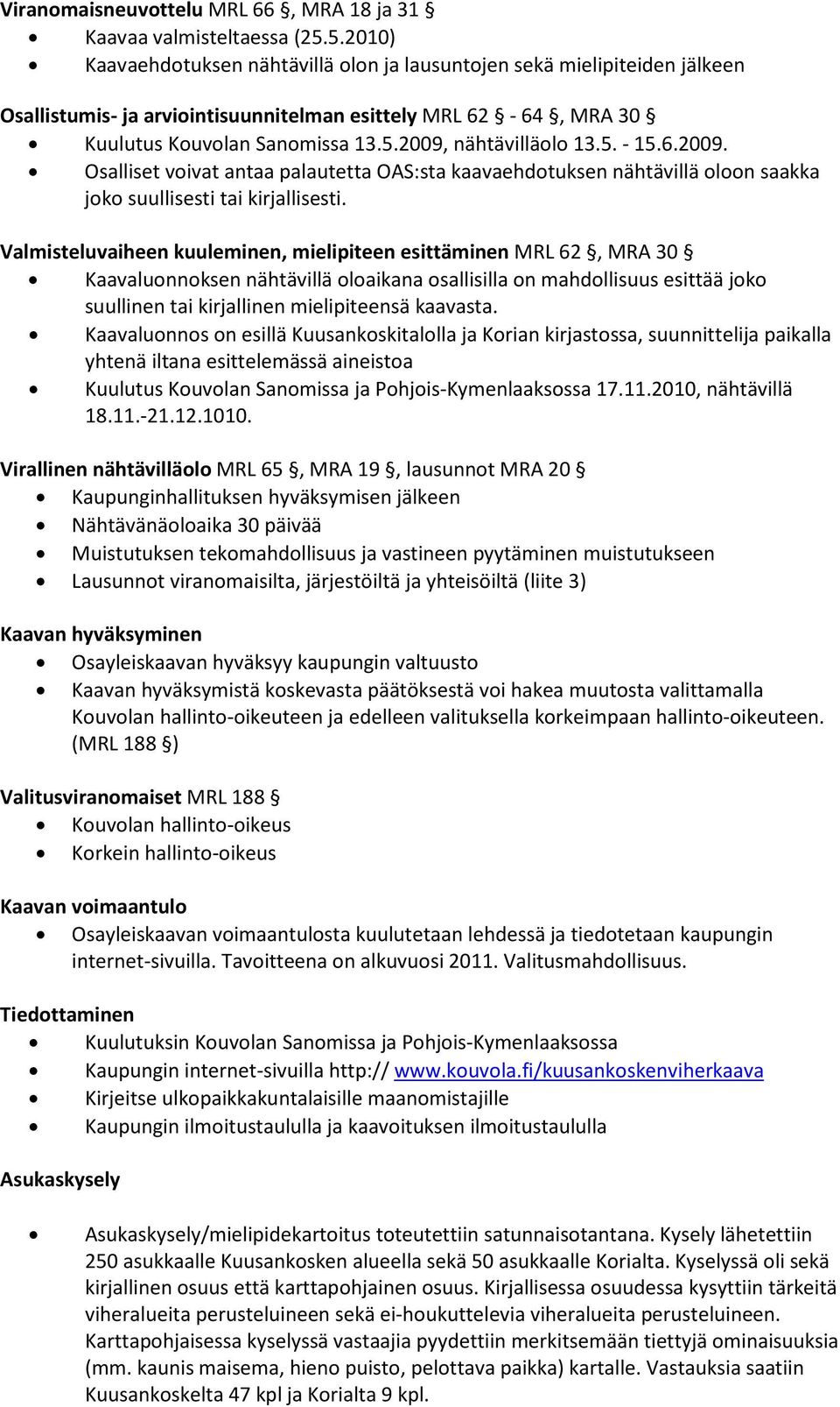 5. - 15.6.2009. Osalliset voivat antaa palautetta OAS:sta kaavaehdotuksen nähtävillä oloon saakka joko suullisesti tai kirjallisesti.