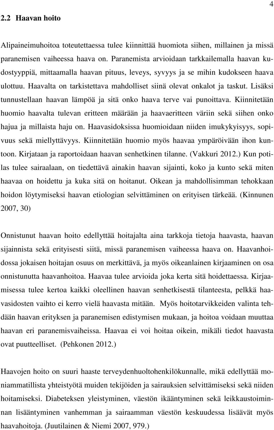 Haavalta on tarkistettava mahdolliset siinä olevat onkalot ja taskut. Lisäksi tunnustellaan haavan lämpöä ja sitä onko haava terve vai punoittava.